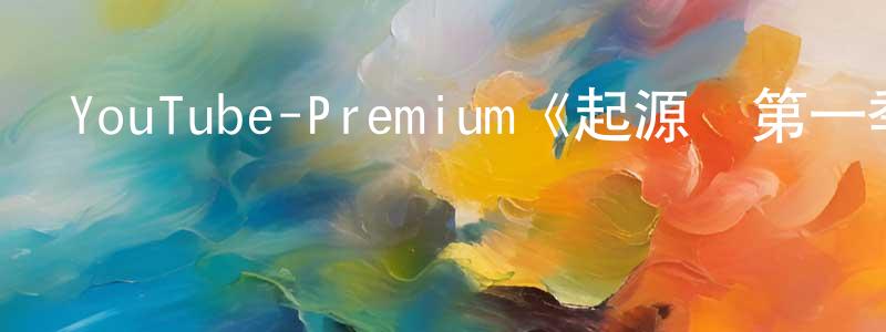 陳嫣然發布YouTube-Premium《起源號第一季》迅雷下載/在線觀看/百度云-魔幻/科幻-美劇天堂